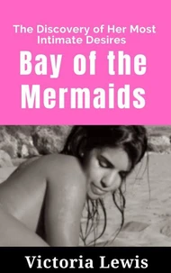 Bay of the Mermaids: The Discovery of Her Most Intimate Desires