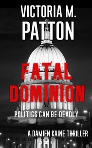  Victoria M. Patton - Fatal Dominion - Politics Can Be Deadly - Damien Kaine Series, #3.