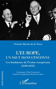 Victoria Martin de la Torre - L'Europe, un saut dans l'inconnu - Les fondateurs de l'Union européenne (1948-1957).