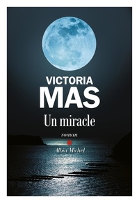 Livres Android téléchargement gratuit Un miracle 9782226477224 par Victoria Mas (Litterature Francaise) PDB PDF