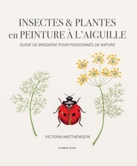 Victoria Matthewson - Insectes & plantes en peinture à l'aiguille - Guide de broderie pour passionnés de nature.