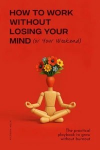 How to Work Without Losing Your Mind (or Your Weekend)