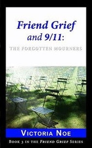  Victoria Noe - Friend Grief and 9/11: The Forgotten Mourners - Friend Grief, #3.