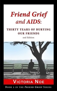  Victoria Noe - Friend Grief and AIDS: Thirty Years of Burying Our Friends - Friend Grief, #2.