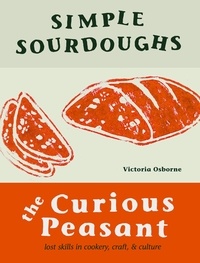  Victoria Osborne - Simple Sourdoughs : The Curious Peasant : Cookery, Craft, and Culture - The Curious Peasant, #1.