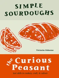 Simple Sourdoughs : The Curious Peasant : Cookery, Craft, and Culture