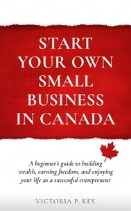  Victoria P. Key - Start Your Own Small Business in Canada.