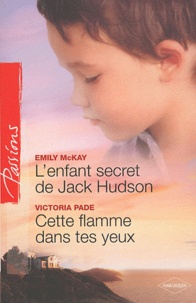 Victoria Pade et Emily McKay - L'enfant secret de Jack Hudson ; Cette flamme dans tes yeux.