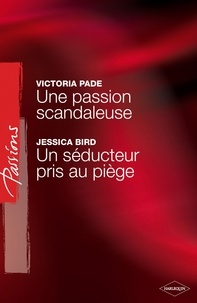 Victoria Pade et Jessica Bird - Une passion scandaleuse - Un séducteur pris au piège (Harlequin Passions).