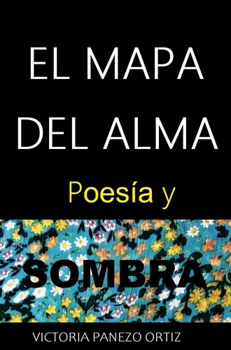  Victoria Panezo Ortiz - El Mapa Del Alma: Poesía Y Sombra - EL MAPA DEL ALMA, #1.