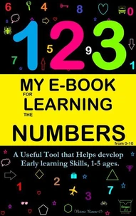 My E-Book For Learning Numbers From 0-10: A Useful Tool That Helps Develop Early Learning Skills, 1-5 Ages.
