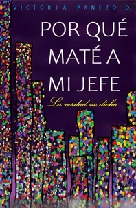 Por Qué Maté A Mi Jefe: La Verdad No Dicha