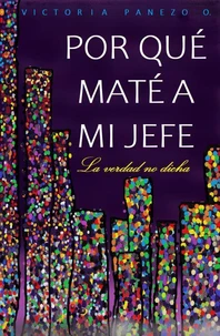 Por Qué Maté A Mi Jefe: La Verdad No Dicha