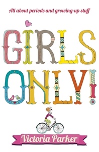 Victoria Parker - Girls Only! All About Periods and Growing-Up Stuff - All about periods and growing-up stuff.