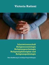 Victoria Rationi - Islamwissenschaft, Religionssoziologie, Religionspsychologie, Religionsphilosophie und Religionspolitologie - Eine Einführung in wichtige Fragestellungen.