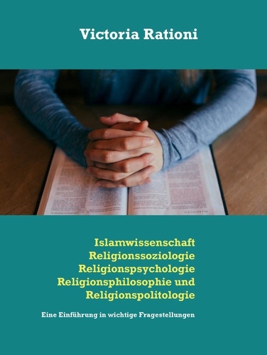 Islamwissenschaft, Religionssoziologie, Religionspsychologie, Religionsphilosophie und Religionspolitologie. Eine Einführung in wichtige Fragestellungen
