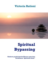 Victoria Rationi - Spiritual Bypassing - Konkrete psychologische Themen unter dem Decknamen "Spirituelle Suche".