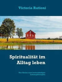 Victoria Rationi - Spiritualität im Alltag leben - Vier Säulen einer bodenständigen Lebensphilosophie.