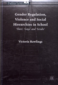 Victoria Rawlings - Gender Regulation, Violence and Social Hierarchies in School - 'Sluts', 'Gays' and 'Scrubs'.