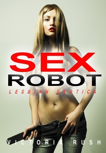  Victoria Rush - Sex Robot: Lesbian Erotica - Lesbian Erotica, #10.