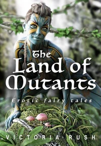 The Land of Mutants: Erotic Fantasy/ An Adult Fairy Tale