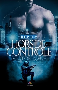 Victoria Sue - H.E.R.O. Tome : Hors de contrôle.