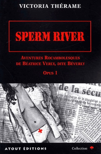 Victoria Thérame - Sperm River. Aventures Rocambolesques De Beatrice Verly, Dite Beverly, Opus 1.