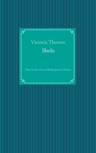 Victoria Thorsen - Sheila - Eine Liebe wie zu Shakespeares Zeiten.