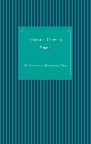 Sheila. Eine Liebe wie zu Shakespeares Zeiten