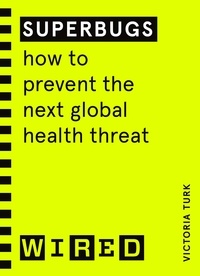 Livres téléchargeables complets Superbugs (WIRED guides)  - How to prevent the next global health threat 9781529159103  par Victoria Turk
