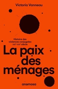 Victoria Vanneau - La paix des ménages - Histoire des violences conjugales, XIXe-XXIe siècle.