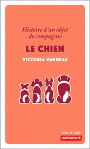 Victoria Vanneau - Le chien - Histoire d'un objet de compagnie.