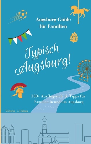 Typisch Augsburg!. Der Augsburg-Guide für Familien