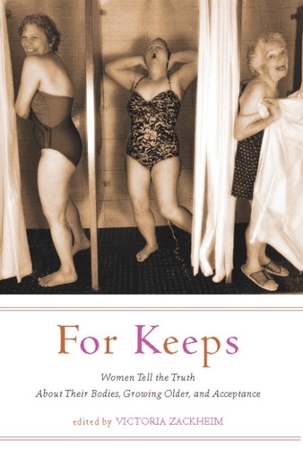 For Keeps. Women Tell the Truth About Their Bodies, Growing Older, and Acceptance
