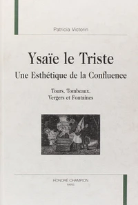 Ysaïe le Triste, une esthétique de la confluence : Tours, Tombeaux, Vergers et Fontaines