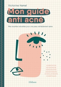 Victorine Hamel - Mon guide anti-acné - Mes recettes pour un peau naturellement saine.