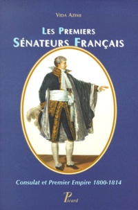 Vida Azimi - Les premiers sénateurs français. - Consulat et Premier Empire 1800-1814.