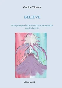 Believe - accepter que rien n'existe pour comprendre que tout existe