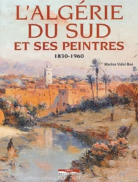 L'Algerie Du Sud Et Ses Peintres 1830-1960