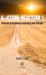 Vidal Cole - Addiction-Réaction ! - Itinéraire d’un malade hospitalisé pour sevrage.