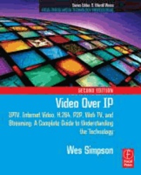 Video over IP - IPTV, Internet Video, H.264, P2P, Web TV, and Streaming -  A Complete Guide to Understanding the Technology.