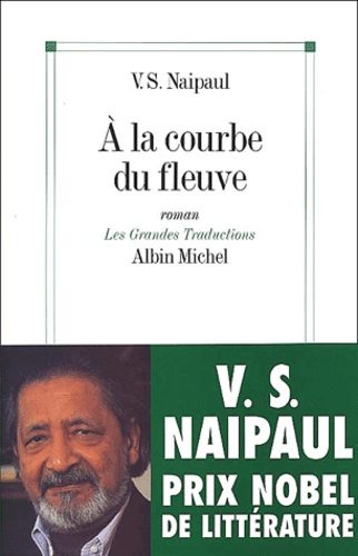 Vidiadhar Surajprasad Naipaul - A La Courbe Du Fleuve.
