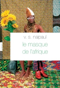 Vidiadhar Surajprasad Naipaul - Le masque de l'Afrique - Aperçus de la croyance africaine.