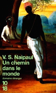 Vidiadhar Surajprasad Naipaul - Un Chemin Dans Le Monde.