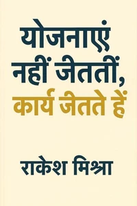 योजनाएं नहीं जीततीं, कार्य जीतते हैं