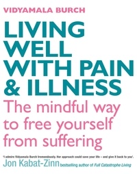 Vidyamala Burch - Living Well With Pain And Illness - Using mindfulness to free yourself from suffering.