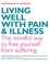 Living Well With Pain And Illness. Using mindfulness to free yourself from suffering