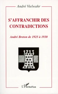 S'Affranchir Des Contradictions. Andre Breton De 1925 A 1930