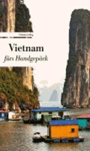 Vietnam fürs Handgepäck - Geschichten und Berichte - Ein Kulturkompass.