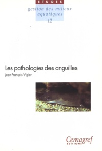  Vigier - Les pathologies des anguilles - Synthèse des connaissances sur la pathologie chez les différentes espèces du genre Anguilla.